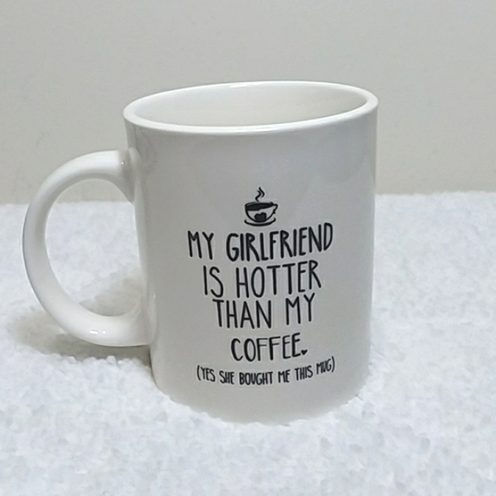 My Girlfriend Is Hotter Than My Coffee Mug. NEW